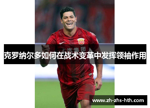 克罗纳尔多如何在战术变革中发挥领袖作用