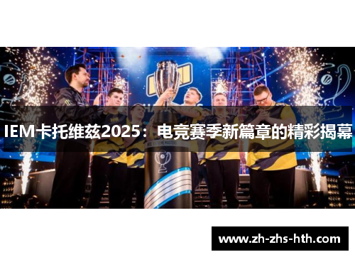 IEM卡托维兹2025：电竞赛季新篇章的精彩揭幕